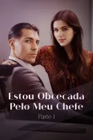 Estou Obcecada Pelo Meu Chefe Parte I